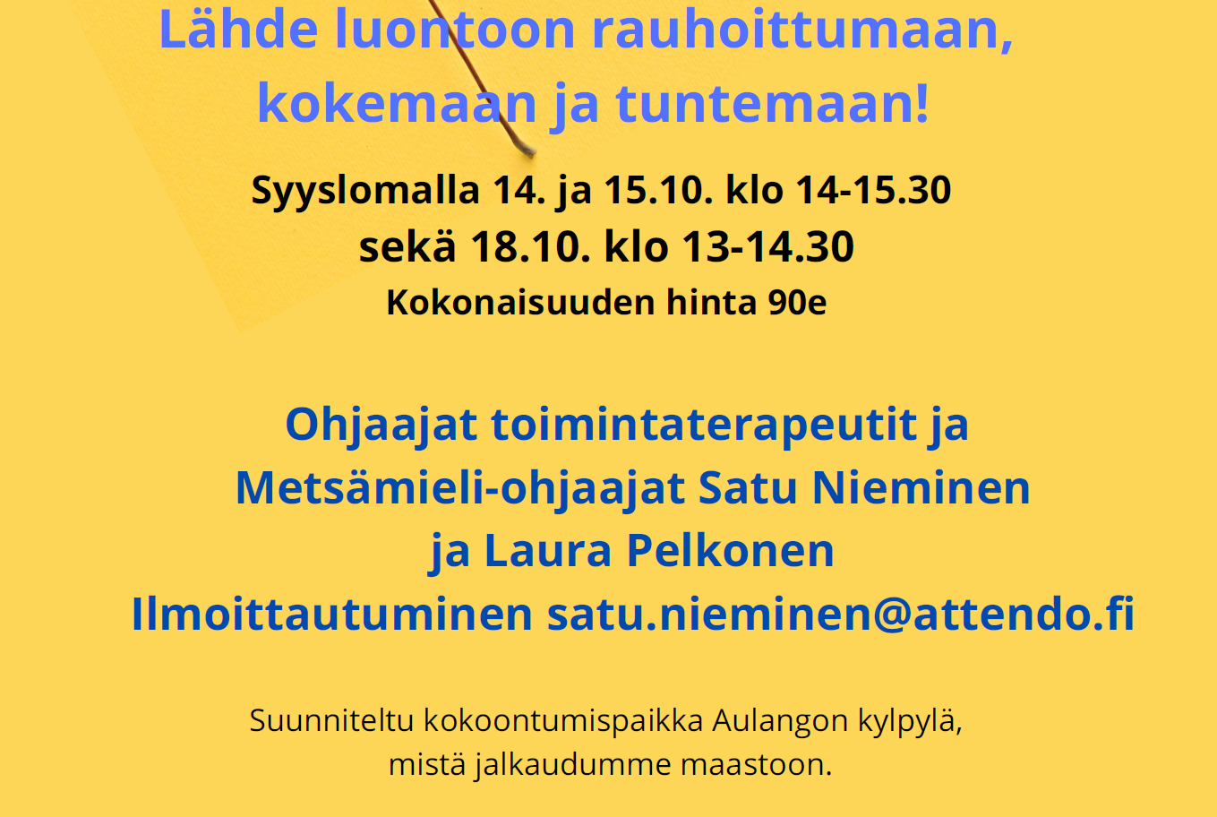 Mainos luontoretkelle sisälsiöineen, päivämäärät: 14.-15.10. ja 18.10., ohjaajat: toimintaterapeutit Satu Nieminen ja Laura Pelkonen, ilmoittautuminen: satu.nieminen@attendo.fi